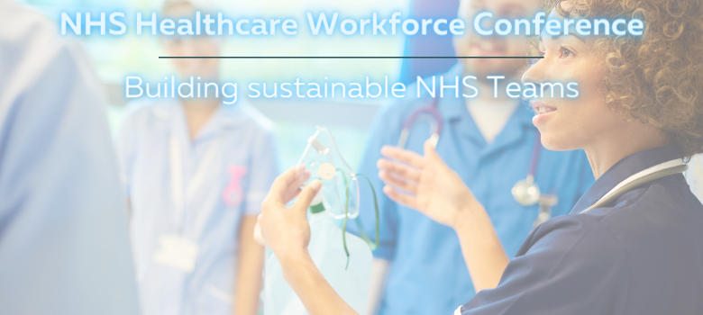 15th NHS Workforce Conference: Building Sustainable NHS Teams