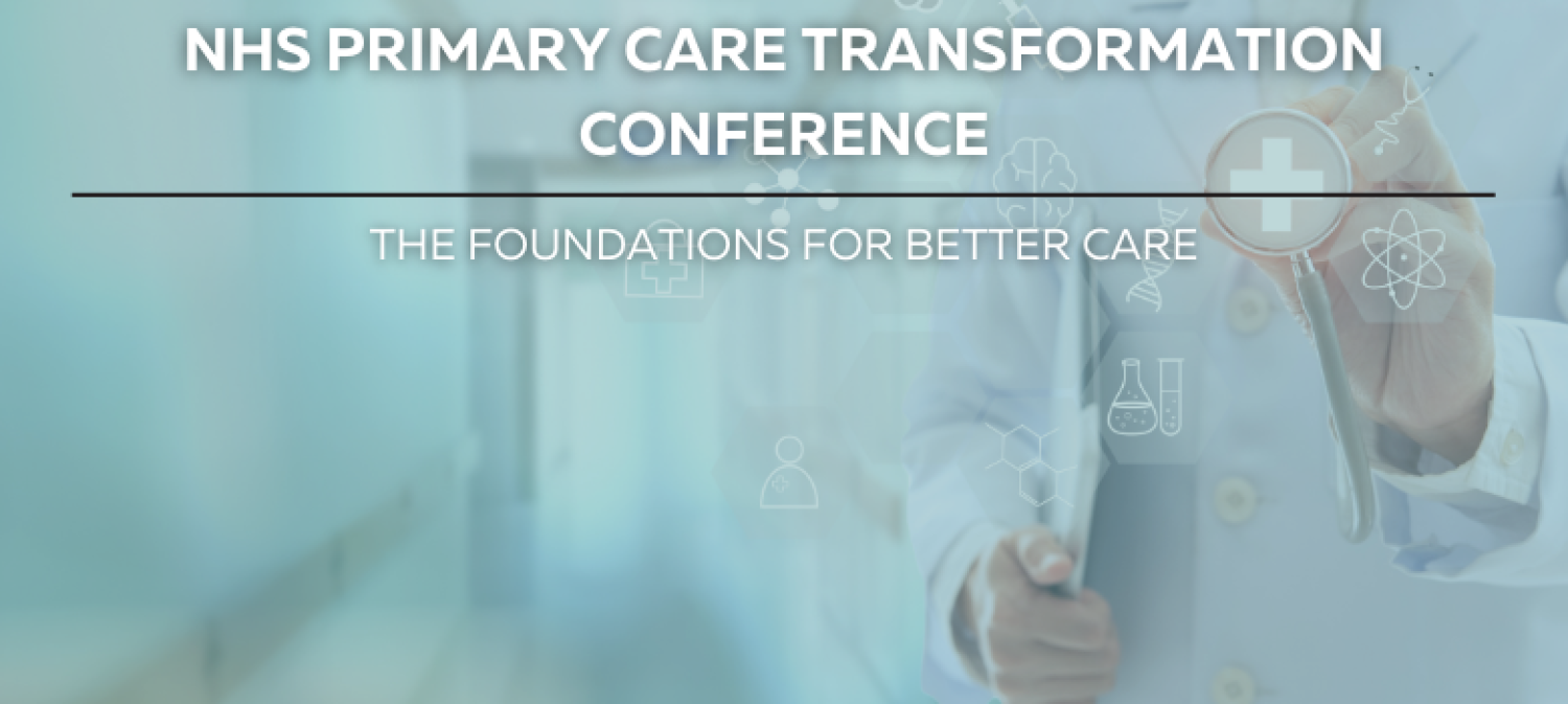 13th NHS Primary Care Transformation Conference: The Foundations for Better Care