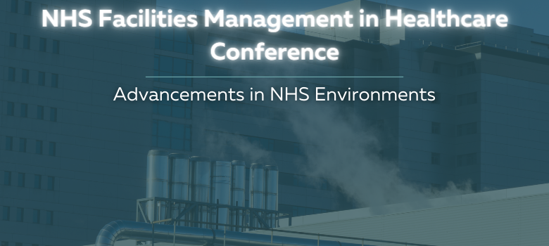 3rd NHS Facilities Management Conference: Advancements in NHS Environments