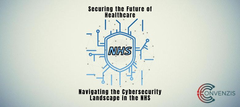 Securing the Future of Healthcare: Navigating the Cybersecurity Landscape in the NHS